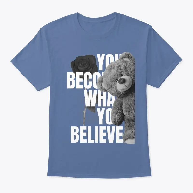 You Become What You Believe Teddy Bear 